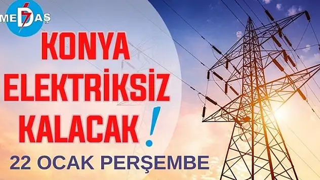 Konya'nın bu mahallelerinde elektrik olmayacak! 22 Ocak Perşembe