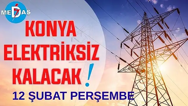 Konya'nın bu mahallelerinde elektrik olmayacak! 12 Şubat Perşembe
