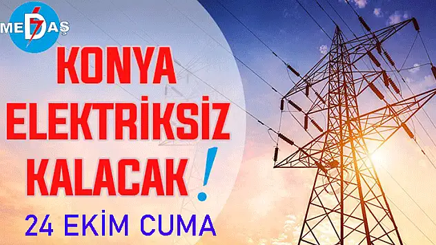 Konya'nın bu mahallelerinde elektrik olmayacak! 24 Ekim Cuma