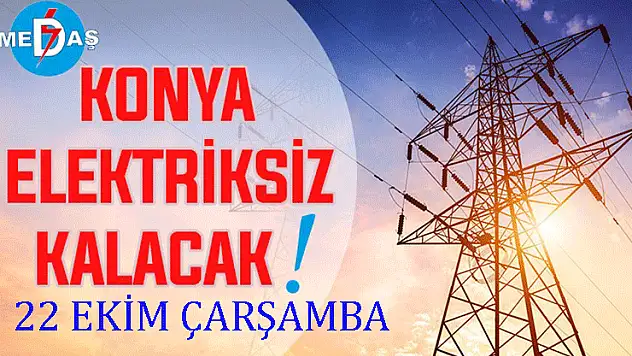 Konya'nın bu mahallelerinde elektrik olmayacak! 22 Ekim Çarşamba