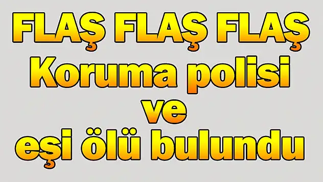 Koruma polisi ve eşi, ölü bulundu