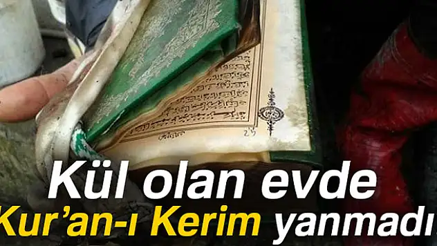 Kül olan evde Kur'an-ı Kerim yanmadı