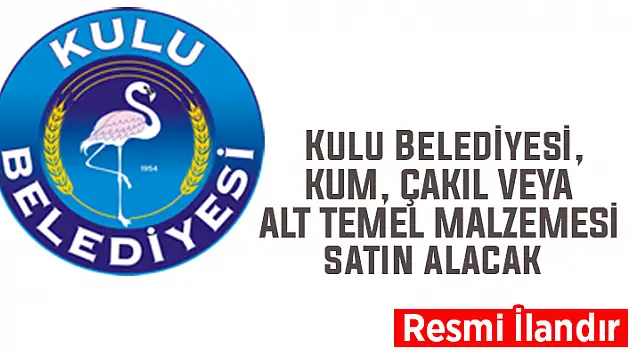 Kulu Belediyesi kum, çakıl veya alt temel malzemesi alacak