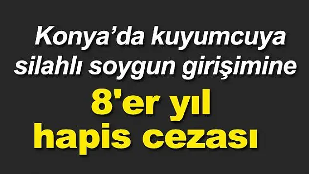 Kuyumcuya silahlı soygun girişimine 8'er yıl hapis cezası