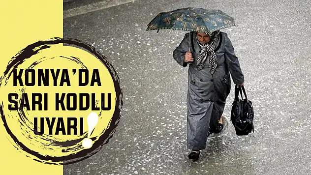 Meteoroloji Konya'yı sarı kod ile uyardı!