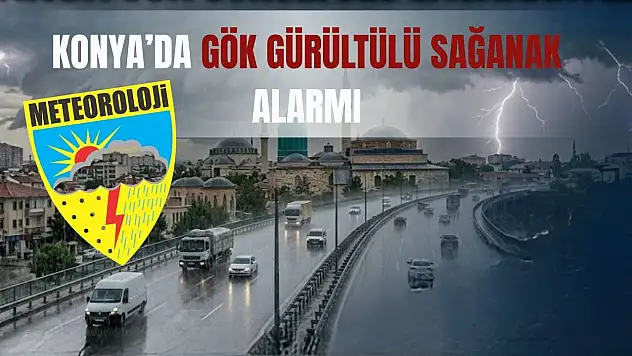 Meteoroloji uyardı: Konya'da sağanak ve fırtına riski!