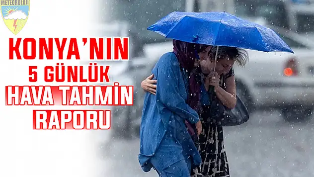 Meteoroloji yağış için Konya'yı işaret etti: İşte 5 günlük kritik rapor!