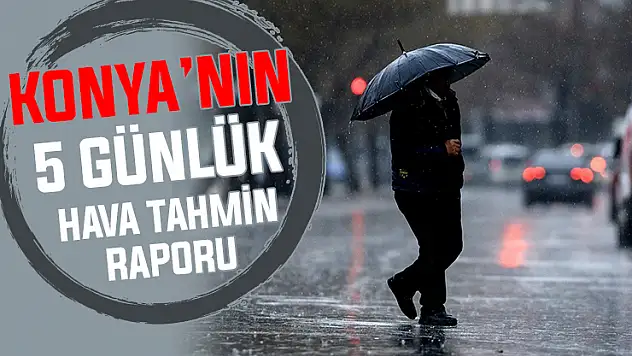 Meteoroloji yağmur için Konya'yı işaret etti! İşte 5 günlük kritik tablo
