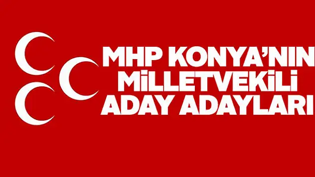 MHP Konya Milletvekili aday adayları belli oluyor! İşte son liste