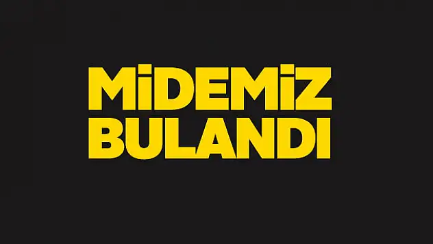 Midemiz bulandı