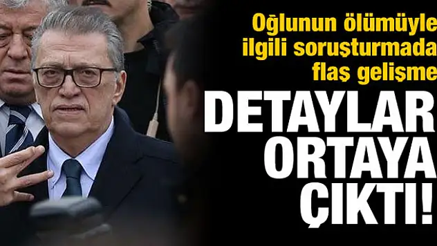 Oğlunun ölümüyle ilgili soruşturmada flaş gelişme!