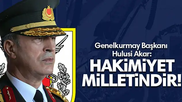 Orgeneral Akar: Milletimizin fedakarlığı her türlü takdirin üzerinde