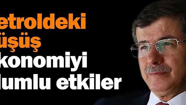 Petroldeki düşüş ekonomiyi olumlu etkiler
