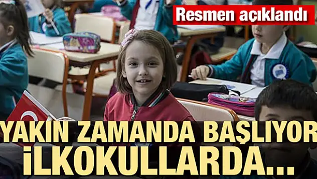 Resmen açıklandı... Yakın zamanda İlkokullarda başlayacak!