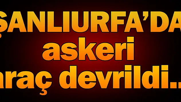 Şanlıurfa'da askeri araç devrildi: 6 yaralı