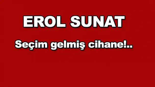 Seçim gelmiş cihane!..