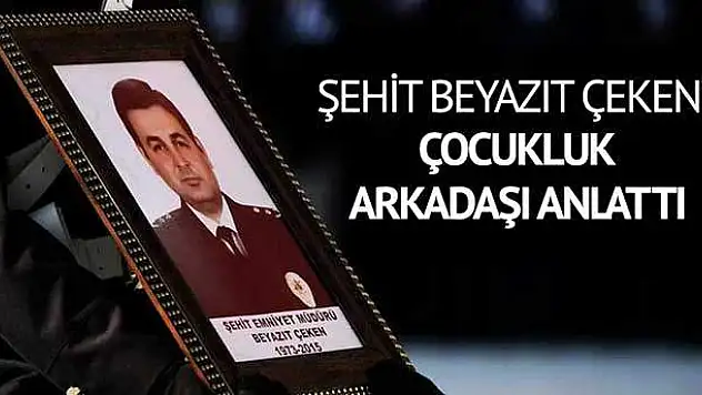 Şehit Beyazıt Çeken'i çocukluk arkadaşı anlattı