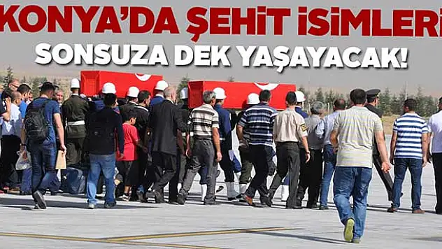 Şehitlerin isimleri Konya'nın caddelerinde yaşayacak