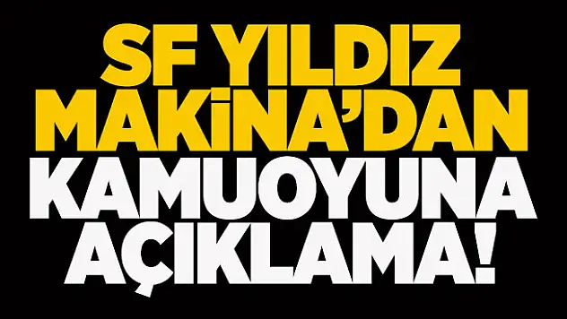SF Yıldız Makina'dan kamuoyuna açıklama