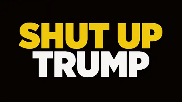 SHUT UP TRUMP (KES SESİNİ)