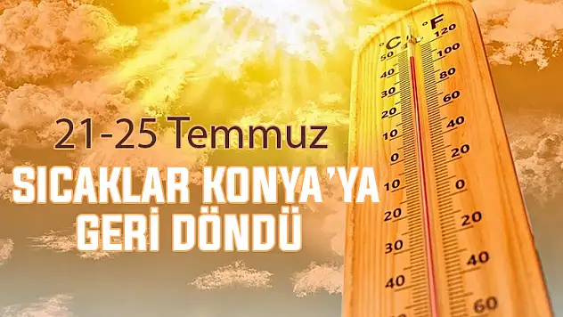 Sıcaklar geri döndü! Konya için haftalık hava durumu