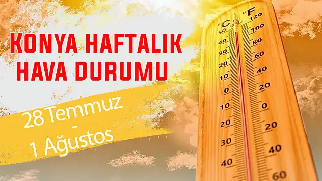 Sıcaklıklar Konya'yı kavuruyor! Konya için haftalık hava durumu