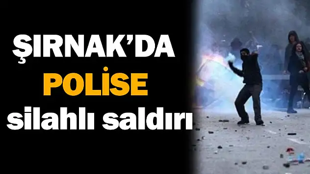 Şırnak'ta Polise Silahlı Saldırı!