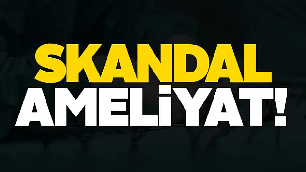 Skandal ameliyat!