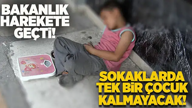 Sokaklarda tek bir çocuk kalmayacak