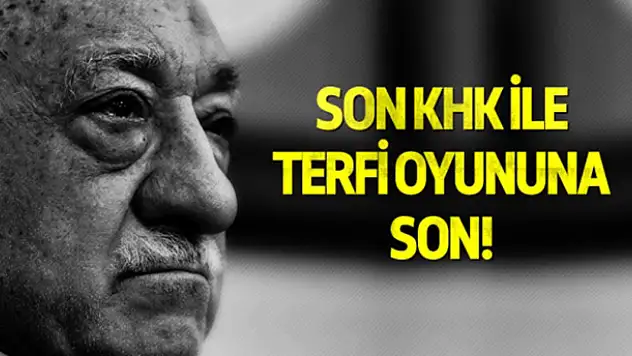 Son KHK ile FETÖ'nün terfi oyununa son!