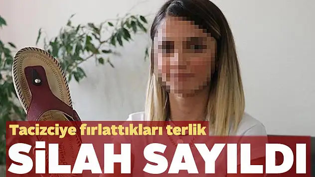 Tacizciye fırlattıkları terlik, 'silah' sayıldı