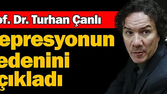Turhan Çanlı, depresyonun nedenini açıkladı