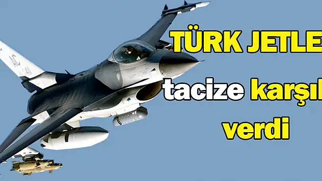 Türk jetleri tacize karşılık verdi