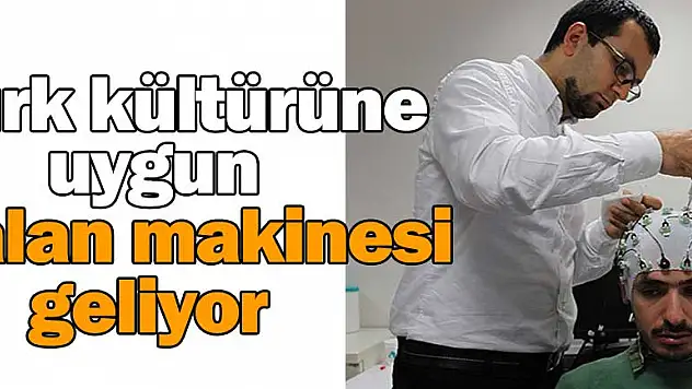 Türk kültürüne uygun yalan makinesi geliyor
