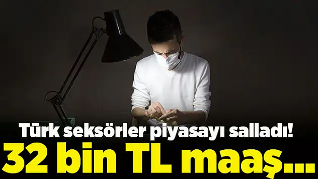 Türk seksörler piyasayı salladı! 32 bin TL maaş...
