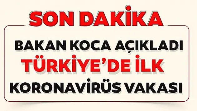 Türkiye'de ilk koronavirüs vakası! Bakan açıkladı