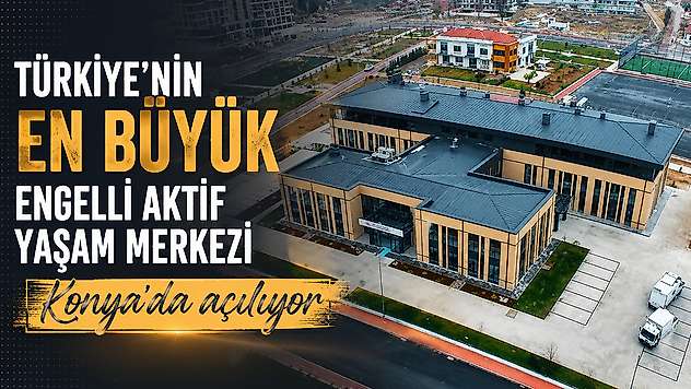 Türkiye'nin en büyük Engelli Aktif Yaşam Merkezi Konya'da açılıyor