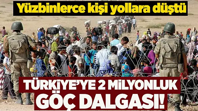 Türkiye'ye 2 milyonluk göç dalgası!
