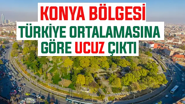 Türkiye'nin en pahalı bölgelerinde Konya kaçıncı oldu?