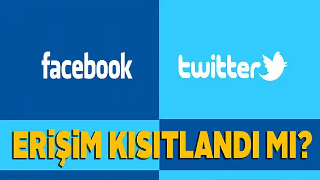 Twitter ve Facebook erişime kısıtlandı mı?