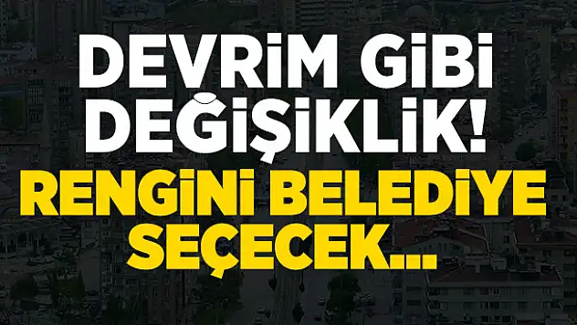 Yeni dönem başlıyor! Artık rengi belediye seçecek...