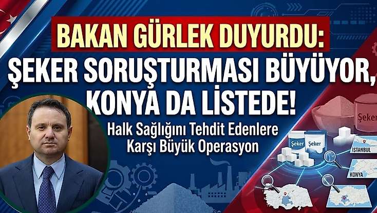 Bakan Gürlek duyurdu: Şeker soruşturması büyüyor, Konya da listede!