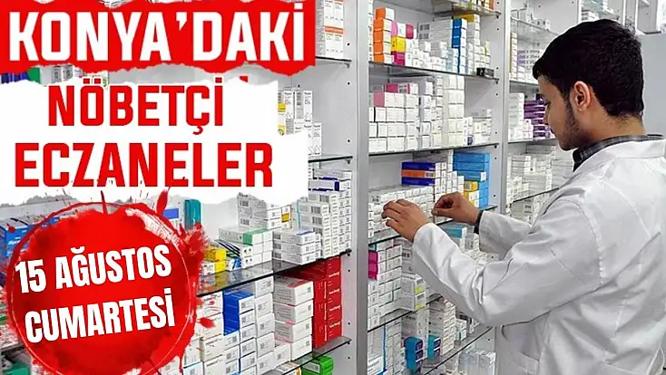 Konya’da bugün hangi eczaneler nöbetçi? 15 Ağustos Cumartesi günü