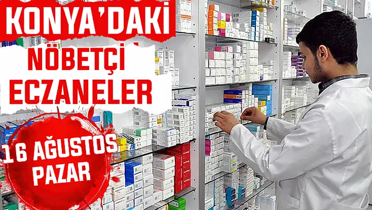 Konya’da bugün hangi eczaneler nöbetçi? 16 Ağustos Pazar günü