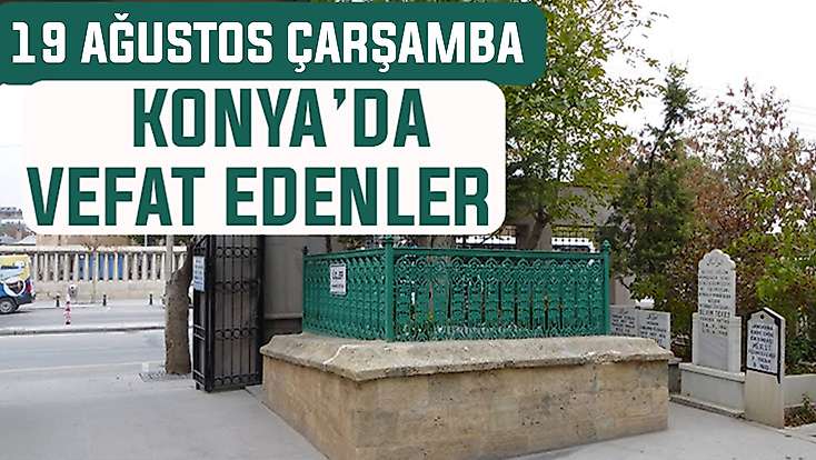Konya’da bugün kimler vefat etti? 19 Ağustos Çarşamba günü