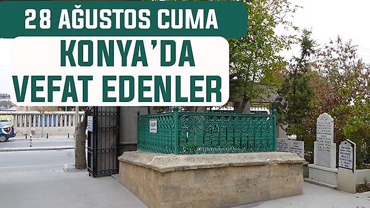 Konya’da bugün kimler vefat etti? 28 Ağustos Cuma günü