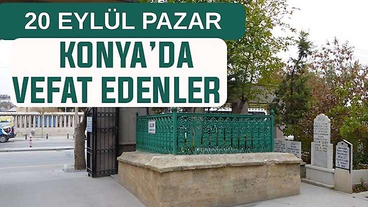 Konya’da bugün kimler vefat etti? 20 Eylül Pazar günü