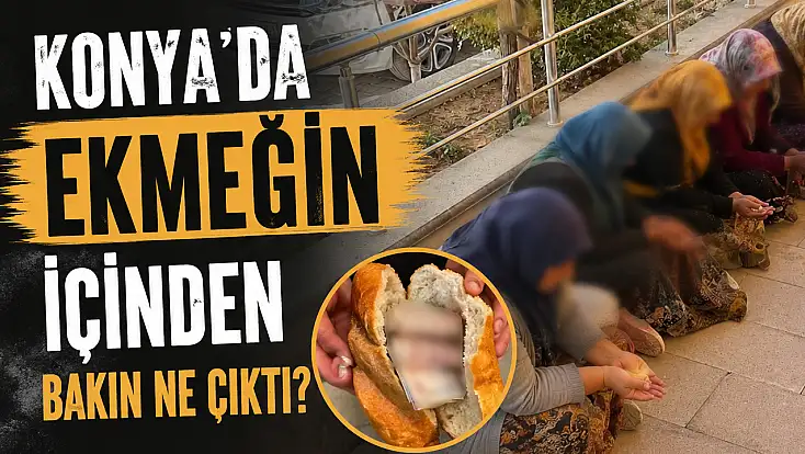 Konya’da ekmeğin içinden bakın ne çıktı?
