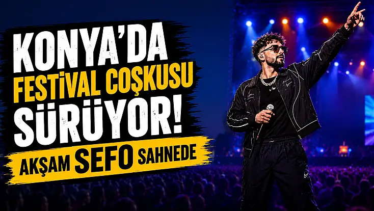 Konya'da festival coşkusu sürüyor! Akşam Sefo sahnede