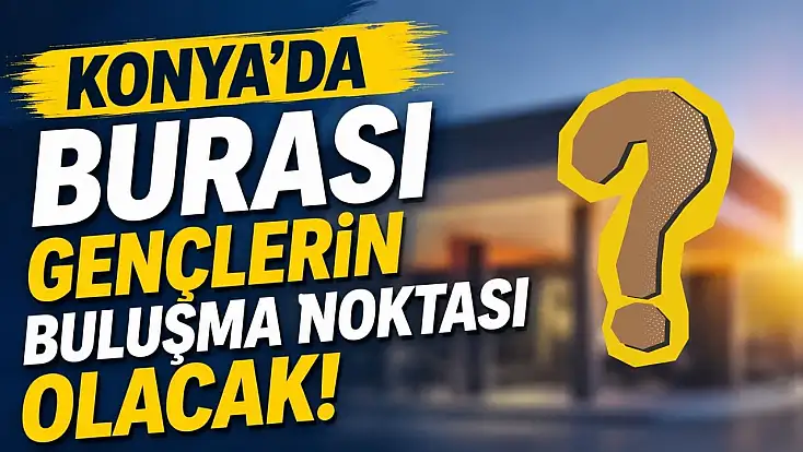 Konya’da gençleri sevindirecek yeni proje için geri sayım başladı
